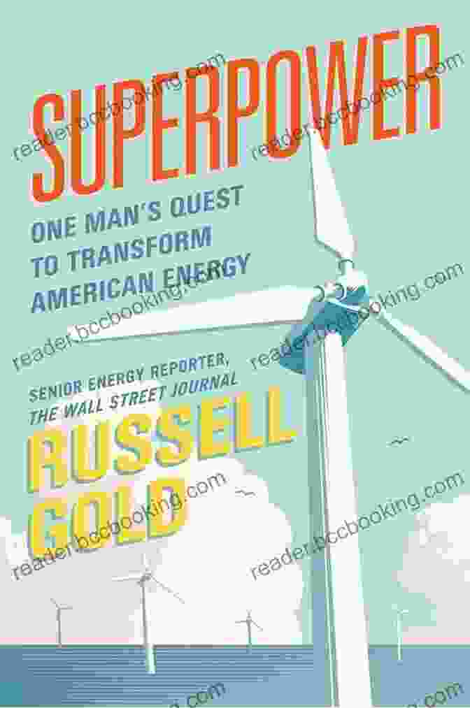 A Determined Man On A Mission To Transform American Energy Superpower: One Man S Quest To Transform American Energy