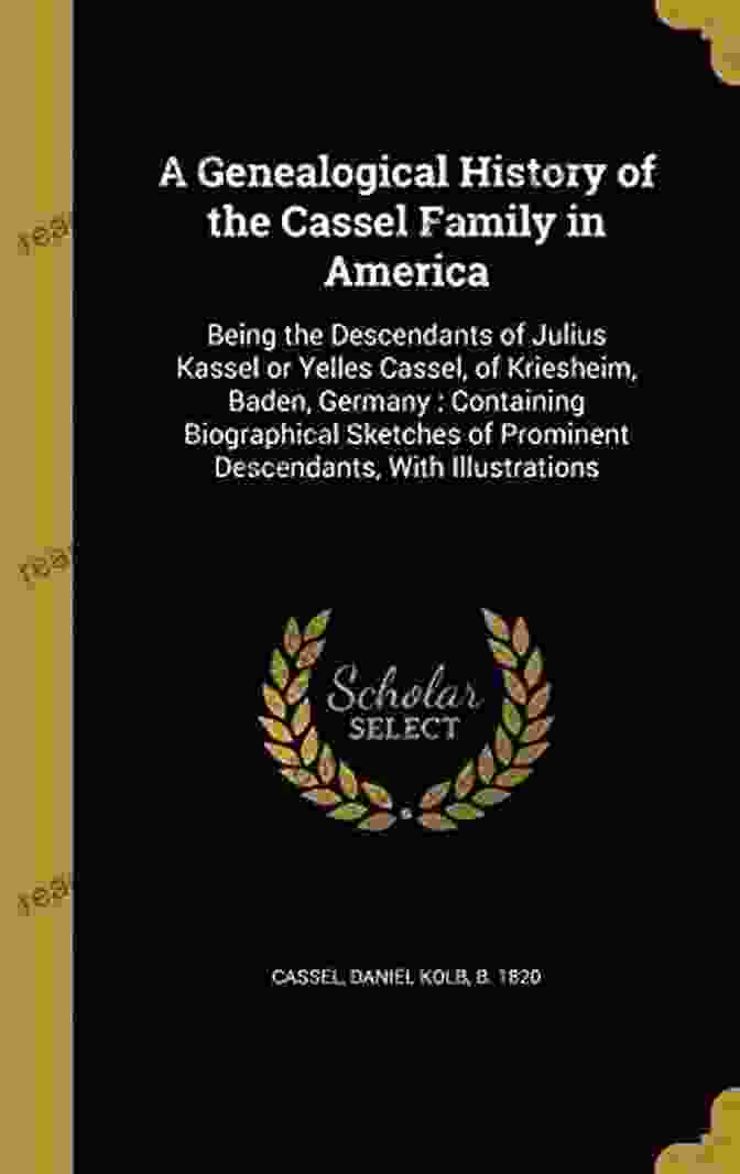 Bach Family A Genealogical History Of The Cassel Family In America: Being The Descendants Of Julius Kassel Or Yelles Cassel Of Kriesheim Baden Germany : Of Prominent Descendants With Illustrations