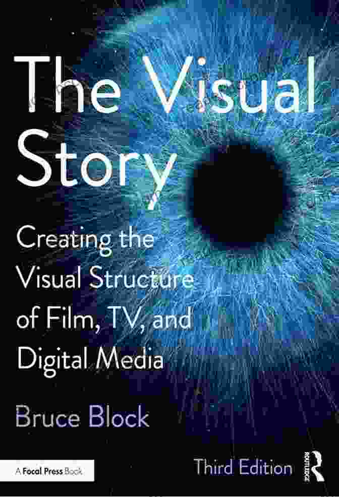 Creating The Visual Structure Of Film Tv And Digital Media The Visual Story: Creating The Visual Structure Of Film TV And Digital Media