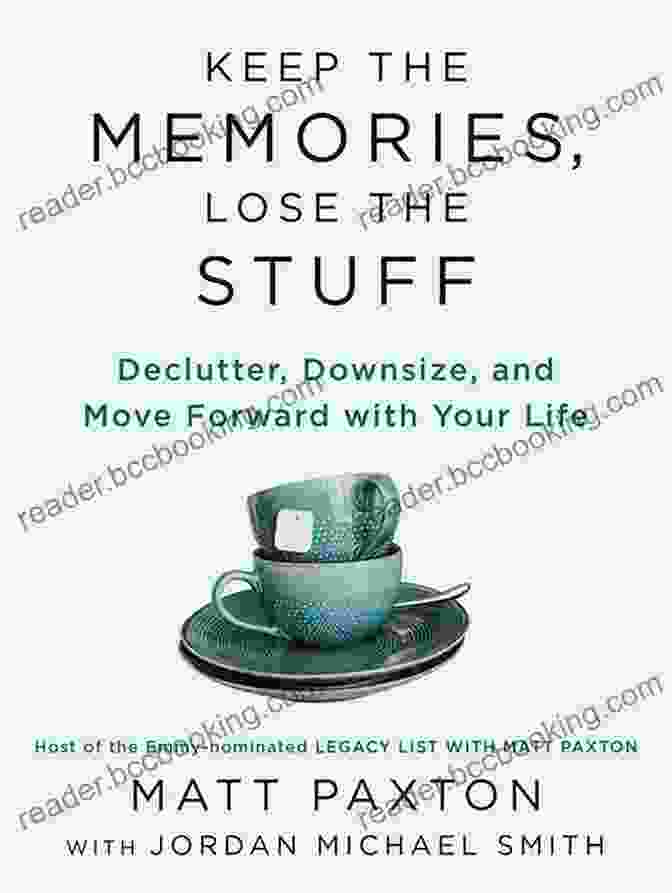 Declutter, Downsize, And Move Forward With Your Life Keep The Memories Lose The Stuff: Declutter Downsize And Move Forward With Your Life