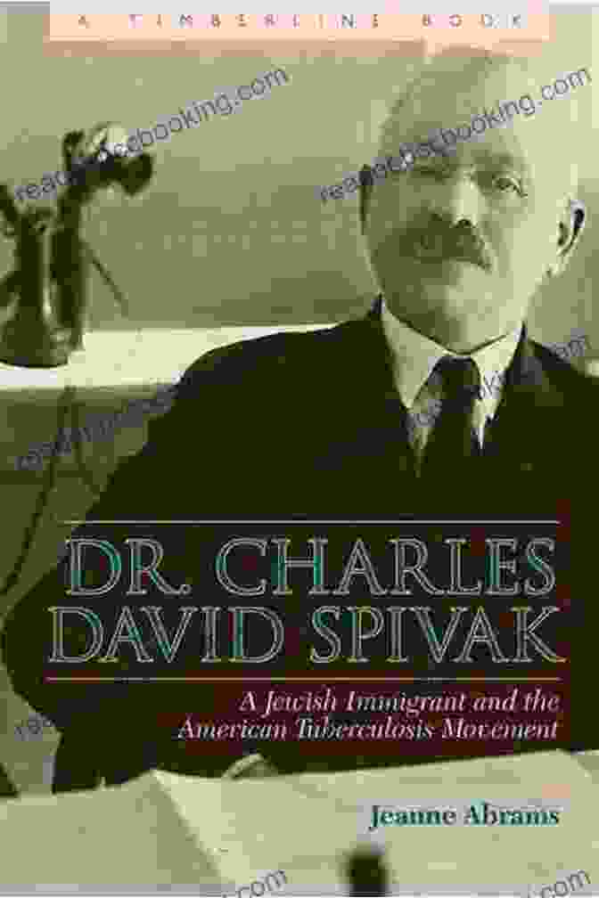 Dr. Charles David Spivak's Captivating Literary Masterpiece Dr Charles David Spivak: A Jewish Immigrant And The American Tuberculosis Movement (Timberline Books)