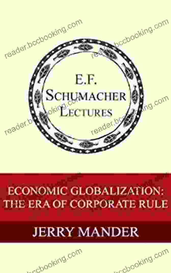 E.F. Schumacher, Author Of The Era Of Corporate Rule Economic Globalization: The Era Of Corporate Rule (Annual E F Schumacher Lectures 19)