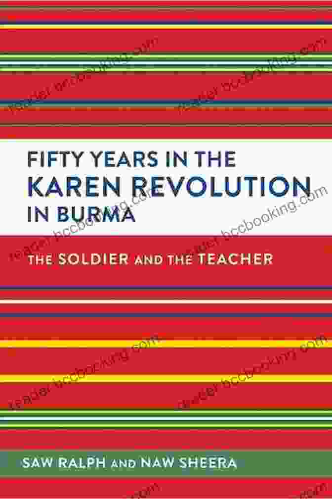 Fifty Years In The Karen Revolution In Burma Fifty Years In The Karen Revolution In Burma: The Soldier And The Teacher