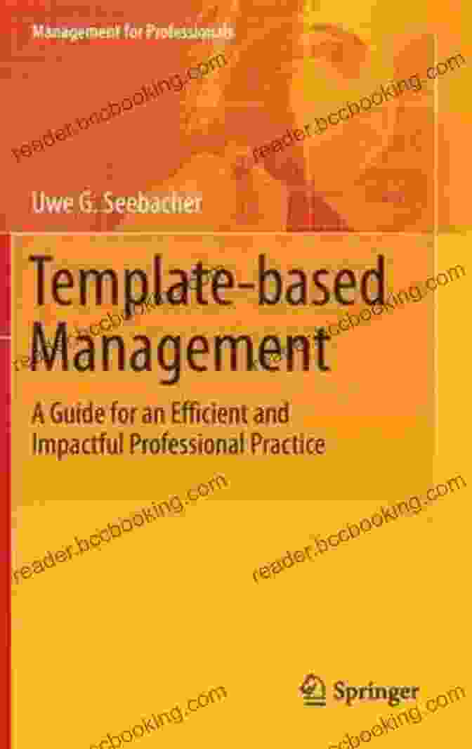 Guide For An Efficient And Impactful Professional Practice Management For Template Based Management: A Guide For An Efficient And Impactful Professional Practice (Management For Professionals)