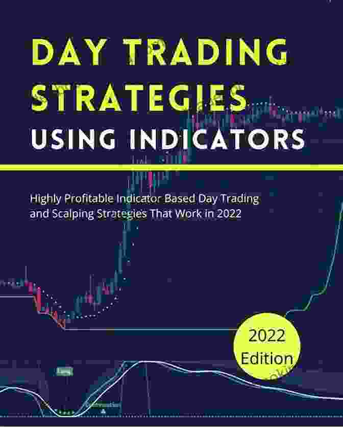 Highly Profitable Indicator Based Day Trading And Scalping Strategies That Work Day Trading Strategies Using Indicators: Highly Profitable Indicator Based Day Trading And Scalping Strategies That Work In 2024 (Day Trading For A Living)