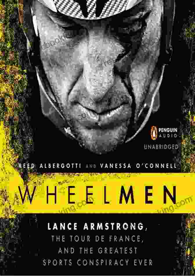 Lance Armstrong: The Tour De France And The Greatest Sports Conspiracy Ever Wheelmen: Lance Armstrong The Tour De France And The Greatest Sports Conspiracy Ever