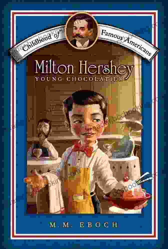 Milton Hershey School Milton Hershey: Young Chocolatier (Childhood Of Famous Americans)