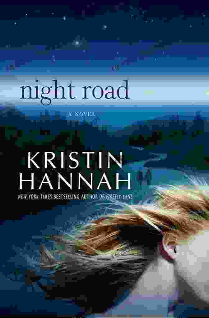 Night Road Novel By Kristin Hannah A Young Woman Embarks On A Road Trip To Find Her Missing Sister Amidst The Backdrop Of World War II Night Road: A Novel Kristin Hannah