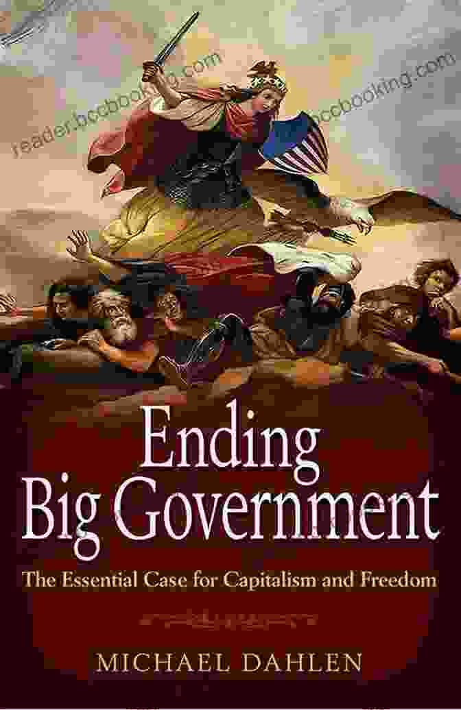 The Essential Case For Capitalism And Freedom Ending Big Government: The Essential Case For Capitalism And Freedom