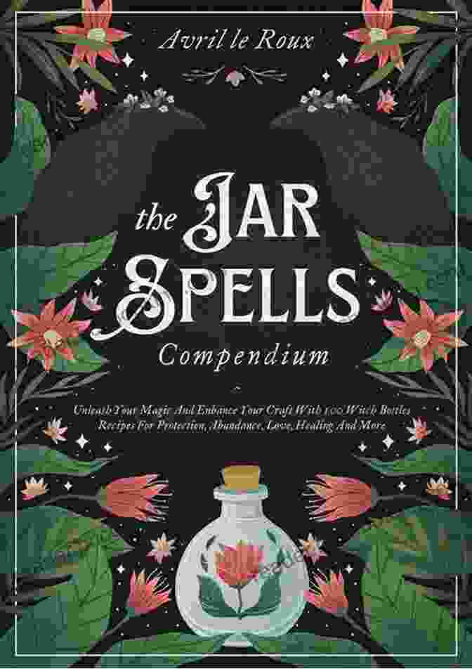 The Jar Spells Compendium Book Cover Featuring A Collection Of Vintage Style Jar Spell Jars Surrounded By Herbs And Crystals THE JAR SPELLS COMPENDIUM: Become A Witch With This Guide To Use Witchcraft To Solve Problems In Your Life Discover Many Spell Jar Recipes For Beginners And Learn The Witchcraft Fundamentals