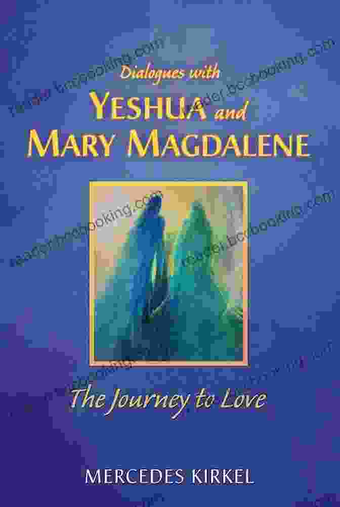 The Journey To Love: The Magdalene Yeshua Teachings Book Cover Dialogues With Yeshua And Mary Magdalene: The Journey To Love (The Magdalene Yeshua Teachings)