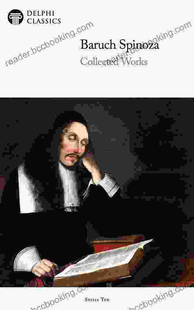 The Spinoza Collection: A Comprehensive Anthology Of Baruch Spinoza's Philosophical Works The Spinoza Collection