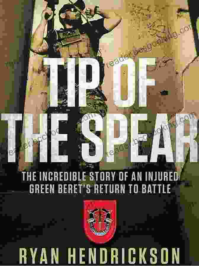 Tip Of The Spear Book Cover Tip Of The Spear: The Incredible Story Of An Injured Green Beret S Return To Battle