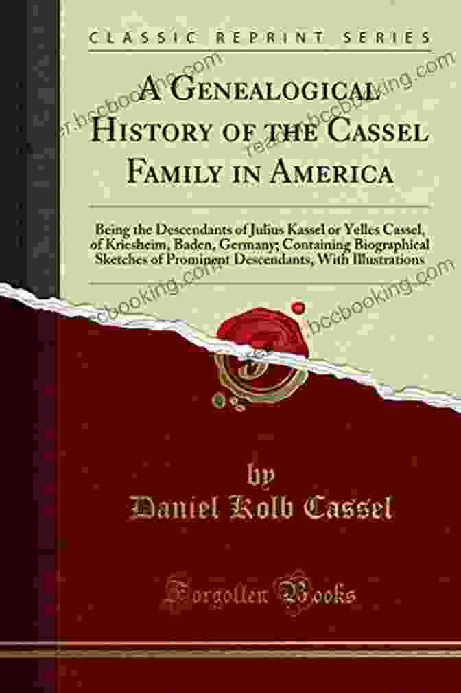 Tudor Dynasty A Genealogical History Of The Cassel Family In America: Being The Descendants Of Julius Kassel Or Yelles Cassel Of Kriesheim Baden Germany : Of Prominent Descendants With Illustrations