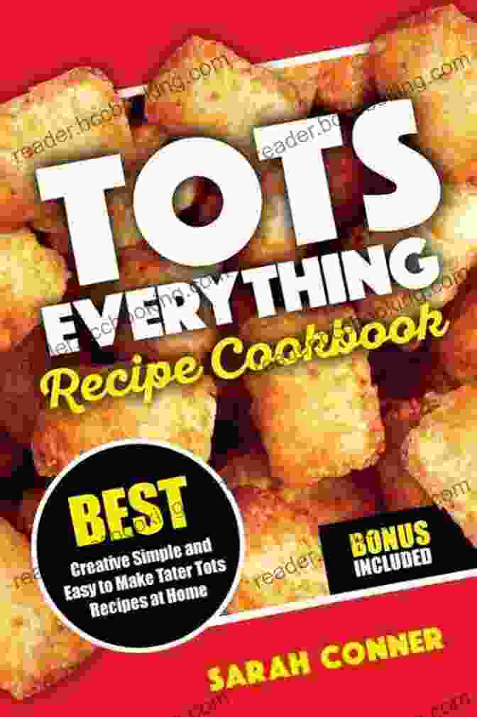 Vibrant Cover Of TOTS EVERYTHING Recipe Cookbook: BEST Creative Simple And Easy To Make Tater Tot Recipes At Home