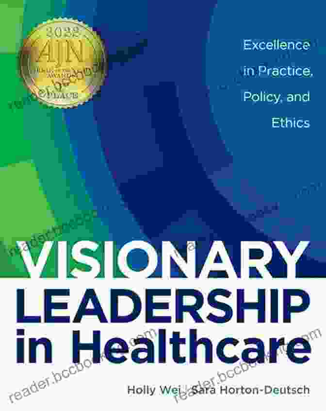 Visionary Leadership In Healthcare Book Cover Visionary Leadership In Healthcare: Excellence In Practice Policy And Ethics