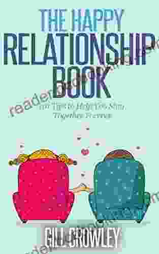 The Happy Relationship Book: 101 Tips To Help You Stay Together Forever