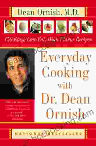 Everyday Cooking With Dr Dean Ornish: 150 Easy Low Fat High Flavor Recipes