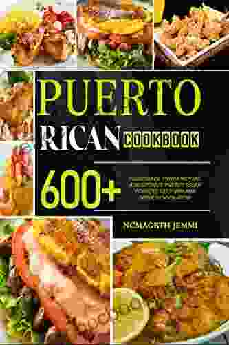 Puerto Rican Cookbook: 600+ Delectable Fundamental And Notable Puerto Rican Plans To Keep You And Your Family Solid