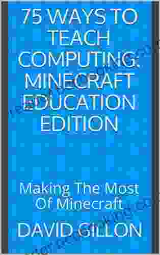75 Ways To Teach Computing: Minecraft Education Edition: Making The Most Of Minecraft