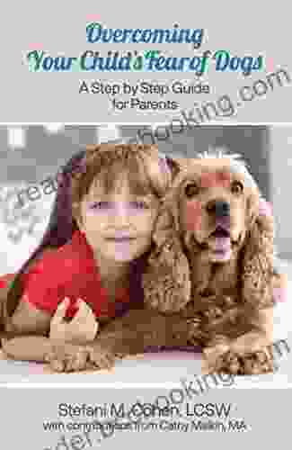 Overcoming Your Child S Fear Of Dogs: A Step By Step Guide For Parents