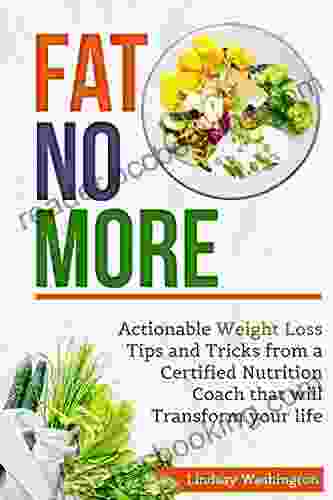 Fat No More: Actionable Weight Loss Tips And Tricks From A Certified Nutrition Coach That Will Transform Your Life
