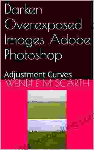 Darken Overexposed Images Adobe Photoshop: Adjustment Curves (Adobe Photoshop Made Easy By Wendi E M Scarth 57)