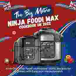 The BIG Metric Ninja Foodi Max Cookbook UK 2024: All IN ONE Ninja Foodi Multicooker Matric Recipes For Beginners With European Measurements