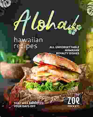 Aloha Hawaiian Recipes: All Unforgettable Hawaiian Royalty Dishes That Will Brighten Your Days Off