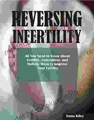 Reversing Infertility: All You Need To Know About Infertility Websites Conception And Holistic Ways To Improve Your Fertility Reasons For Infertility In Women Causes Of Infertility In Men