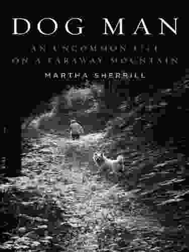 Dog Man: An Uncommon Life On A Faraway Mountain
