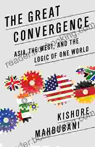 The Great Convergence: Asia The West And The Logic Of One World