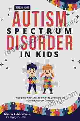 Autism Spectrum Disorder In Kids Age 2 To 8: Helping Handbook For Your Kids To Overcome The Autism Spectrum Disorder