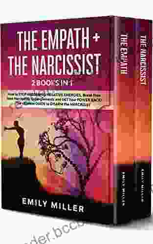 The Empath The Narcissist: 2 In 1: How To STOP ABSORBING NEGATIVE ENERGIES Break Free From Narcissistic Entanglements And GET Your POWER BACK The Ultimate GUIDE To DISARM The NARCISSIST