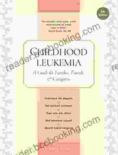 Childhood Leukemia: A Guide For Families Friends Caregivers