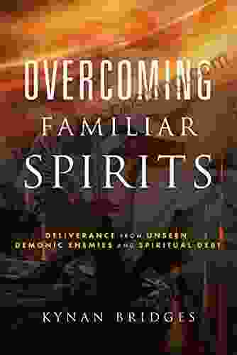 Overcoming Familiar Spirits: Deliverance From Unseen Demonic Enemies And Spiritual Debt
