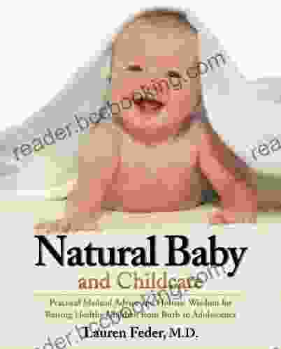 Natural Baby And Childcare: Practical Medical Advice And Holistic Wisdom For Raising Healthy Children From Birth To Adolescence