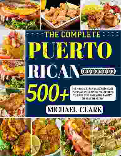 THE COMPLETE PUERTO RICAN COOKBOOK: 500+ DELICIOUS ESSENTIAL AND MOST POPULAR PUERTO RICAN RECIPES TO KEEP YOU AND YOUR FAMILY TO STAY HEALTHY