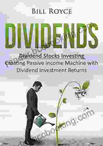 Dividends: Dividend Stocks Investing Creating Passive Income Machine With Dividend Investment Returns