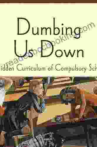 Dumbing Us Down 25th Anniversary Edition: The Hidden Curriculum Of Compulsory Schooling