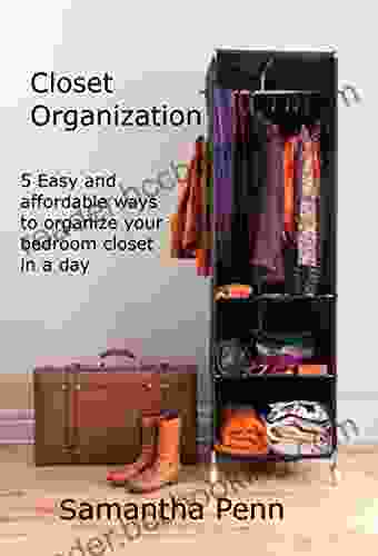 Closet Organization: 5 Easy And Affordable Steps To Organize Your Bedroom Closet In A Day