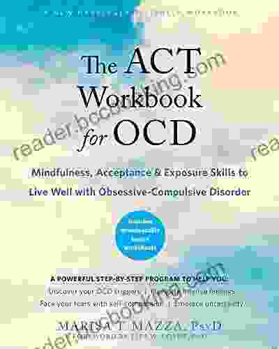 The ACT Workbook For OCD: Mindfulness Acceptance And Exposure Skills To Live Well With Obsessive Compulsive Disorder