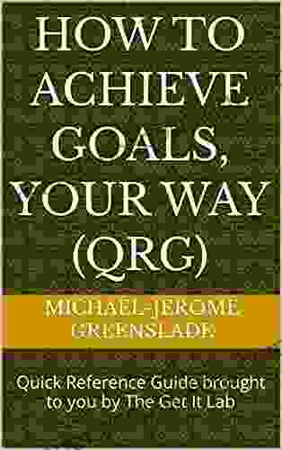 How To Achieve Goals Your Way (QRG): Quick Reference Guide Brought To You By The Get It Lab (Get It Program)