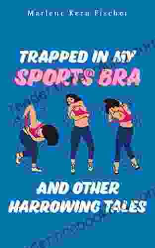 Trapped In My Sports Bra And Other Harrowing Tales