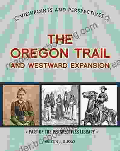 Viewpoints On The Oregon Trail And Westward Expansion (Perspectives Library: Viewpoints And Perspectives)