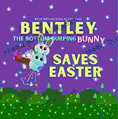 Bentley The Bottom Burping Bunny Saves Easter: Ebook Funny Read Aloud Children S Picture About Farts