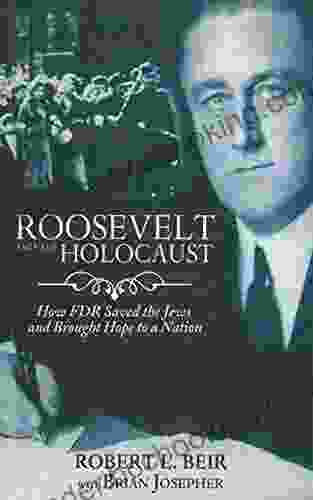 Roosevelt And The Holocaust: How FDR Saved The Jews And Brought Hope To A Nation