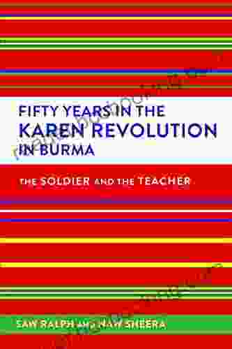 Fifty Years In The Karen Revolution In Burma: The Soldier And The Teacher