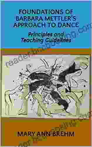 Foundations Of Barbara Mettler S Approach To Dance: Principles And Teaching Guidelines