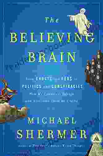 The Believing Brain: From Ghosts And Gods To Politics And Conspiracies How We Construct Beliefs And Reinforce Them As Truths